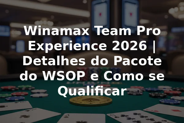 Winamax Team Pro Experience 2026 | Detalhes do Pacote do WSOP e Como se Qualificar