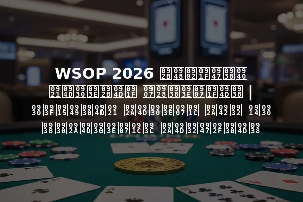 WSOP 2026 फैंटेसी ड्राफ्ट इनसाइट्स | रिकॉर्ड प्राइज पूल और सरप्राइज़ प्लेयर्स