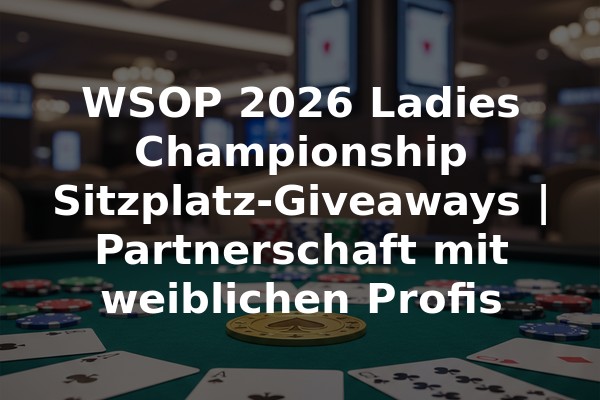 WSOP 2026 Ladies Championship Sitzplatz-Giveaways | Partnerschaft mit weiblichen Profis