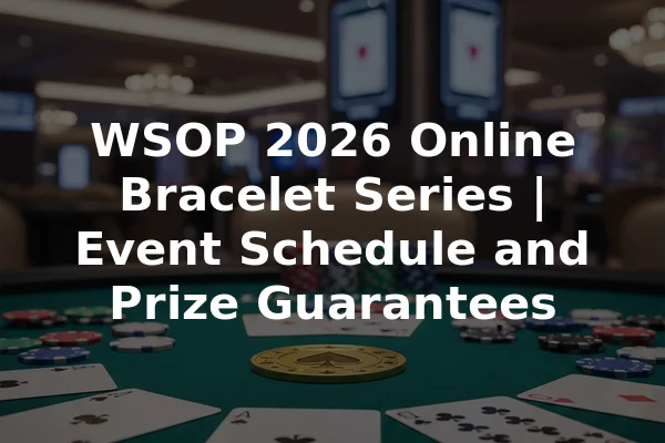 WSOP 2026 Online Bracelet Series | Event Schedule and Prize Guarantees