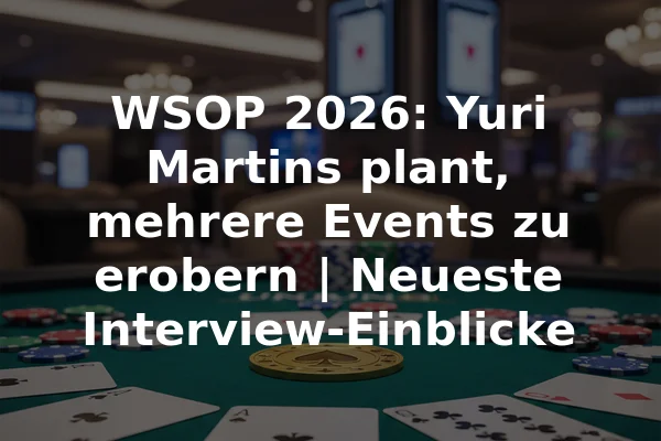 WSOP 2026: Yuri Martins plant, mehrere Events zu erobern | Neueste Interview-Einblicke