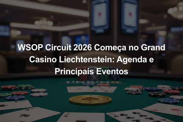 WSOP Circuit 2026 Começa no Grand Casino Liechtenstein: Agenda e Principais Eventos