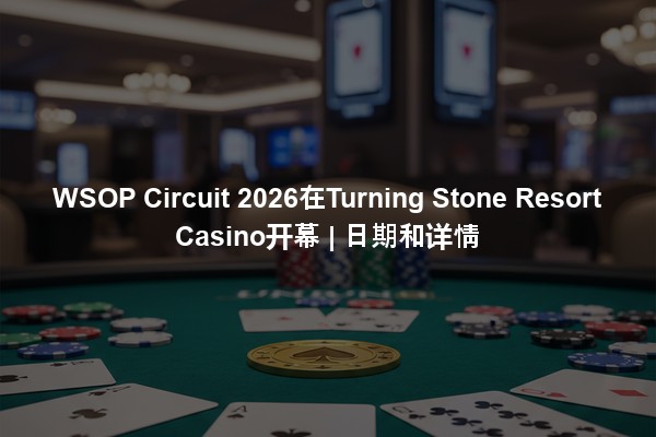 WSOP Circuit 2026在Turning Stone Resort Casino开幕 | 日期和详情