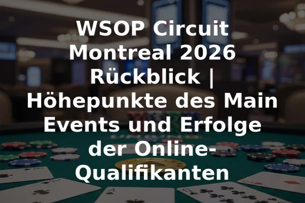 WSOP Circuit Montreal 2026 Rückblick | Höhepunkte des Main Events und Erfolge der Online-Qualifikanten