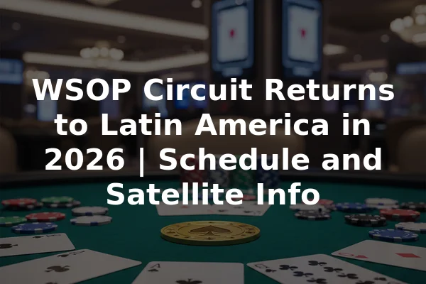 WSOP Circuit Returns to Latin America in 2026 | Schedule and Satellite Info