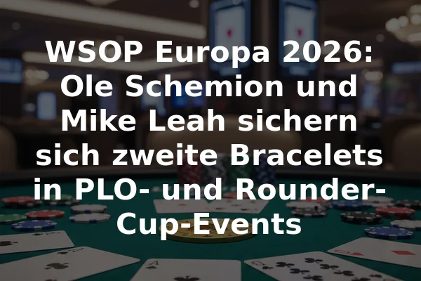 WSOP Europa 2026: Ole Schemion und Mike Leah sichern sich zweite Bracelets in PLO- und Rounder-Cup-Events
