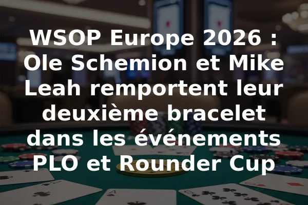 WSOP Europe 2026 : Ole Schemion et Mike Leah remportent leur deuxième bracelet dans les événements PLO et Rounder Cup
