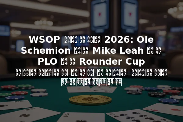WSOP यूरोप 2026: Ole Schemion और Mike Leah ने PLO और Rounder Cup इवेंट्स में जीते दूसरे ब्रेसलेट
