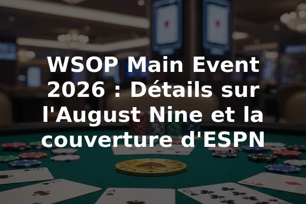 WSOP Main Event 2026 : Détails sur l'August Nine et la couverture d'ESPN