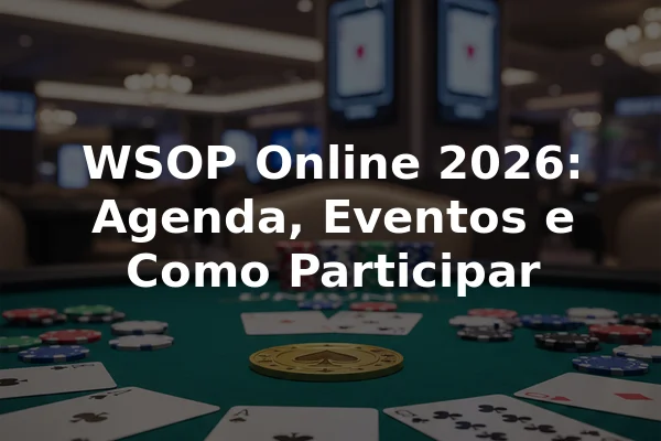 WSOP Online 2026: Agenda, Eventos e Como Participar