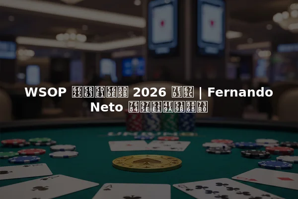 WSOP 春季巡回赛 2026 结果 | Fernando Neto 的非凡亚军表现