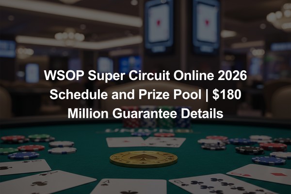 WSOP Super Circuit Online 2026 Schedule and Prize Pool | $180 Million Guarantee Details