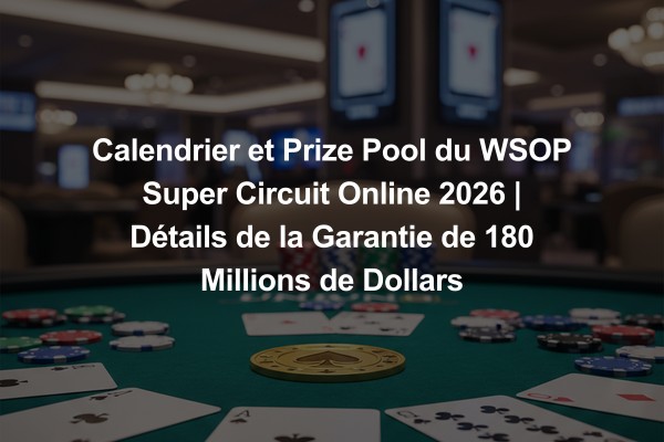Calendrier et Prize Pool du WSOP Super Circuit Online 2026 | Détails de la Garantie de 180 Millions de Dollars