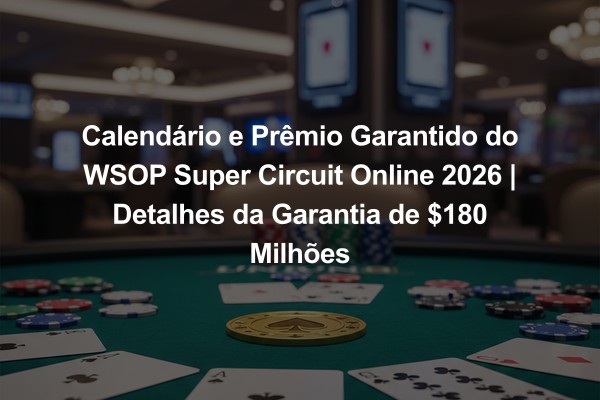 Calendário e Prêmio Garantido do WSOP Super Circuit Online 2026 | Detalhes da Garantia de $180 Milhões