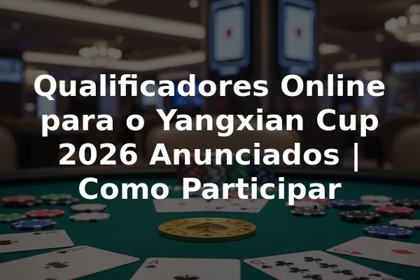Qualificadores Online para o Yangxian Cup 2026 Anunciados | Como Participar