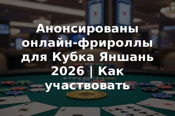 Анонсированы онлайн-фрироллы для Кубка Яншань 2026 | Как участвовать